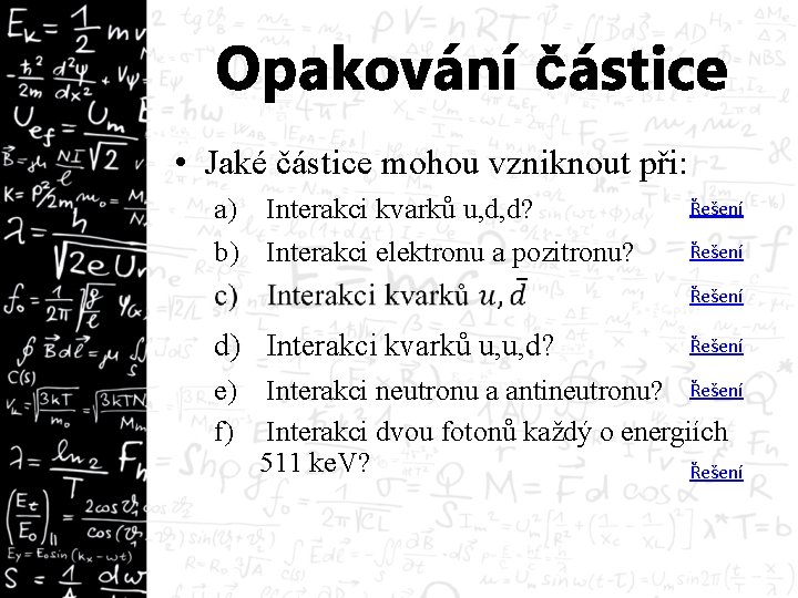 Opakování částice • Jaké částice mohou vzniknout při: a) Interakci kvarků u, d, d?