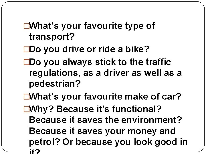 �What’s your favourite type of transport? �Do you drive or ride a bike? �Do
