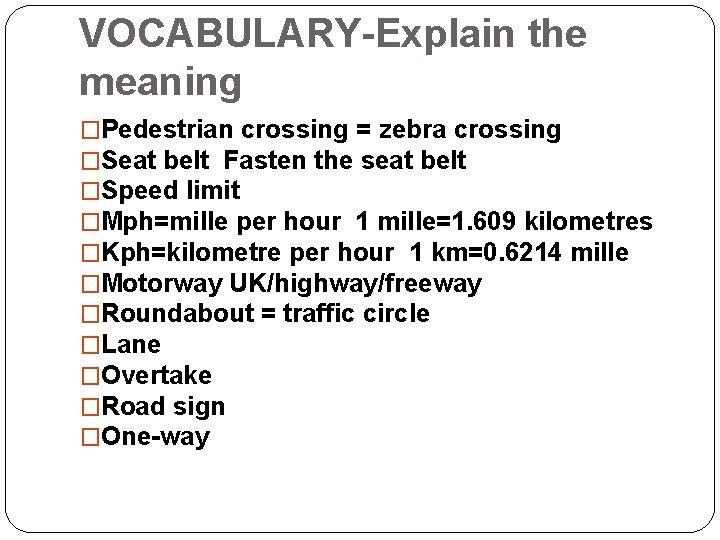 VOCABULARY-Explain the meaning �Pedestrian crossing = zebra crossing �Seat belt Fasten the seat belt