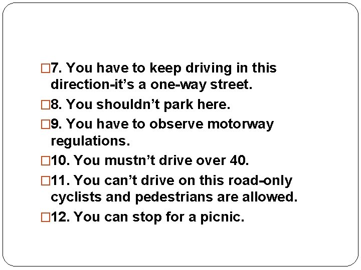 � 7. You have to keep driving in this direction-it’s a one-way street. �