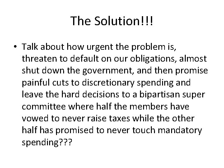 The Solution!!! • Talk about how urgent the problem is, threaten to default on