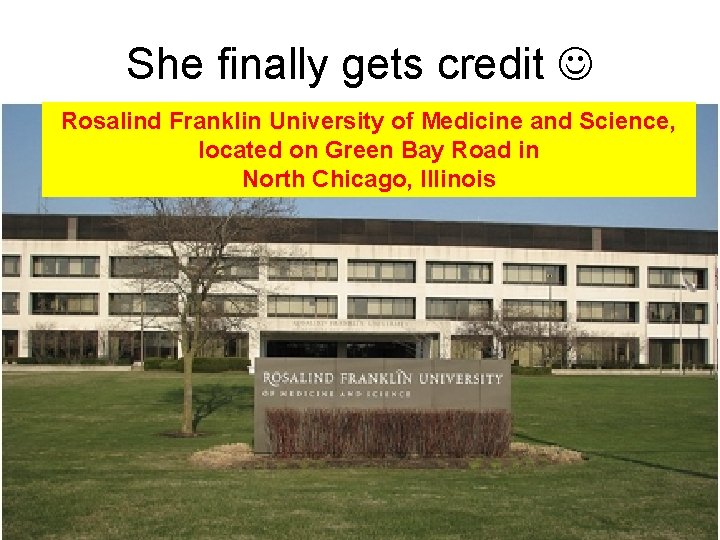 She finally gets credit Rosalind Franklin University of Medicine and Science, located on Green