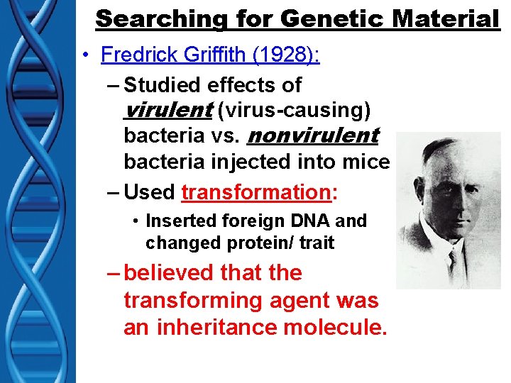 Searching for Genetic Material • Fredrick Griffith (1928): – Studied effects of virulent (virus-causing)