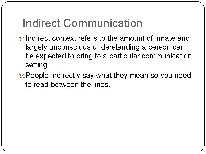 Indirect Communication Indirect context refers to the amount of innate and largely unconscious understanding