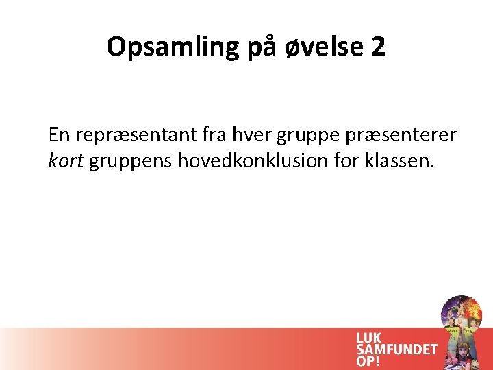 Opsamling på øvelse 2 En repræsentant fra hver gruppe præsenterer kort gruppens hovedkonklusion for