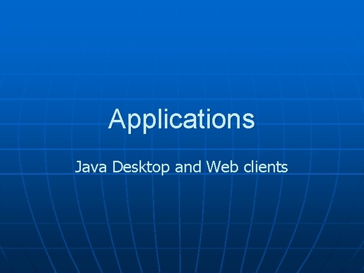 Applications Java Desktop and Web clients 