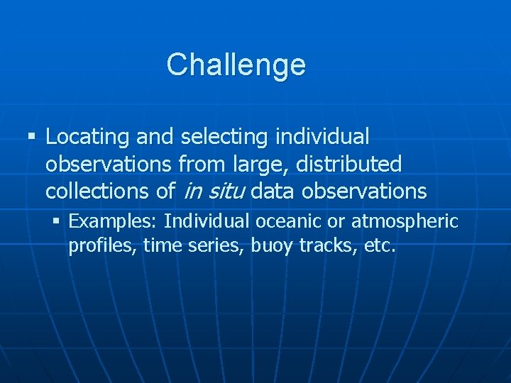Challenge § Locating and selecting individual observations from large, distributed collections of in situ