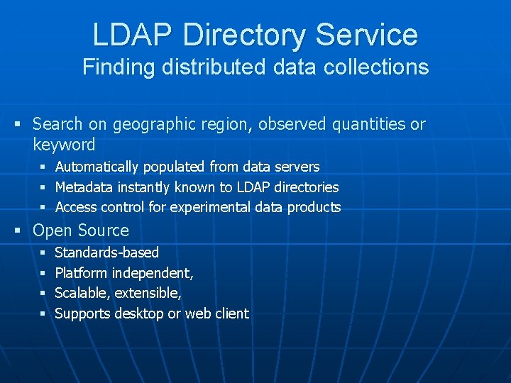LDAP Directory Service Finding distributed data collections § Search on geographic region, observed quantities