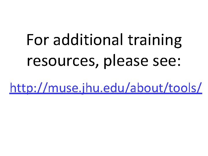 For additional training resources, please see: http: //muse. jhu. edu/about/tools/ 