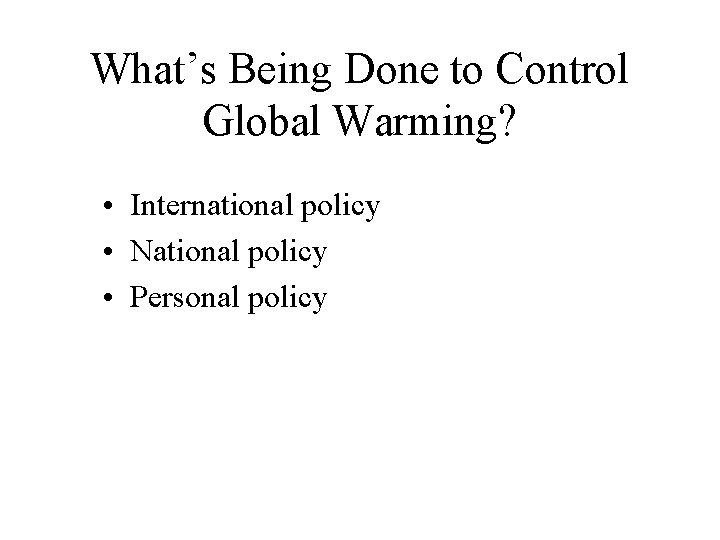 What’s Being Done to Control Global Warming? • International policy • National policy •