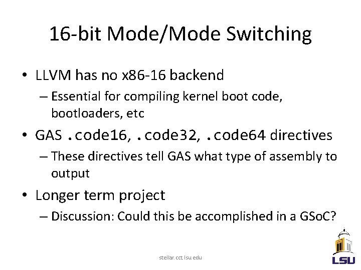 16 -bit Mode/Mode Switching • LLVM has no x 86 -16 backend – Essential