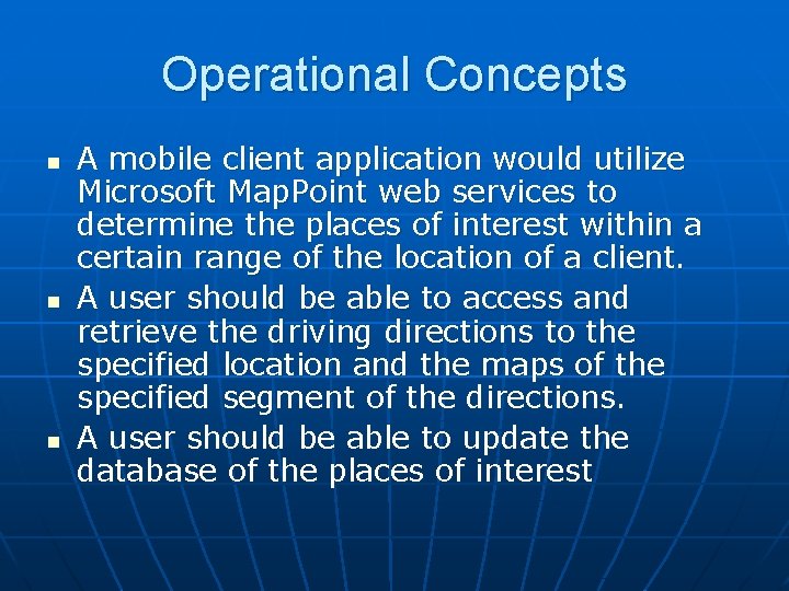 Operational Concepts n n n A mobile client application would utilize Microsoft Map. Point Operational Concepts n n n A mobile client application would utilize Microsoft Map. Point