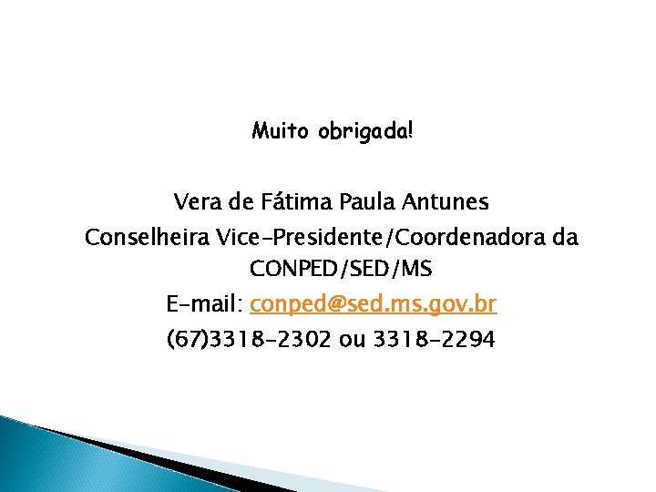 Muito obrigada! Vera de Fátima Paula Antunes Conselheira Vice-Presidente/Coordenadora da CONPED/SED/MS E-mail: conped@sed. ms.