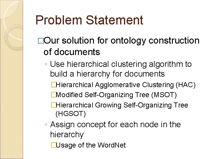 Problem Statement �Our solution for ontology construction of documents ◦ Use hierarchical clustering algorithm