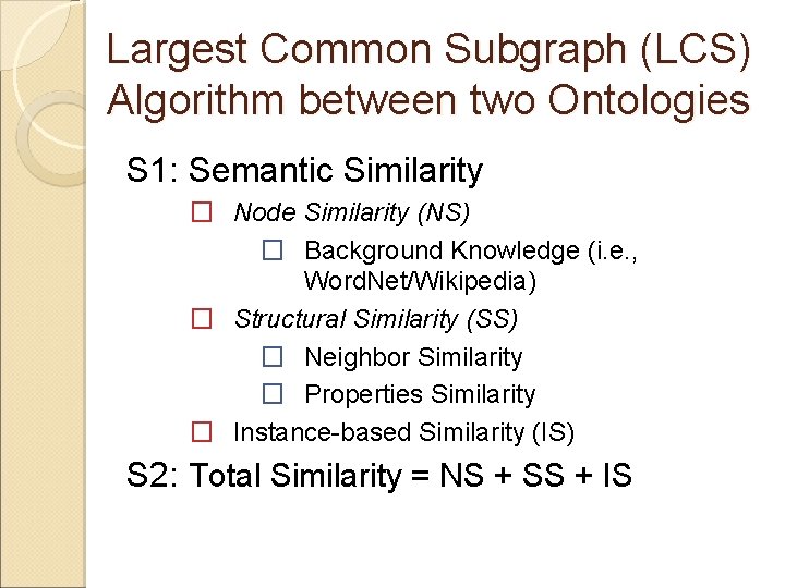 Largest Common Subgraph (LCS) Algorithm between two Ontologies S 1: Semantic Similarity � Node