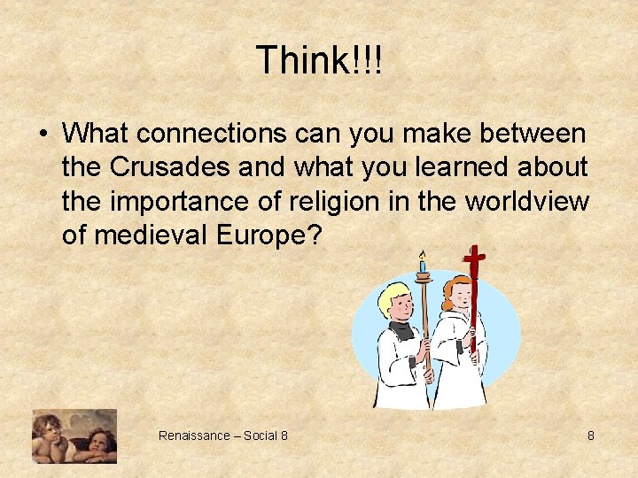 Think!!! • What connections can you make between the Crusades and what you learned