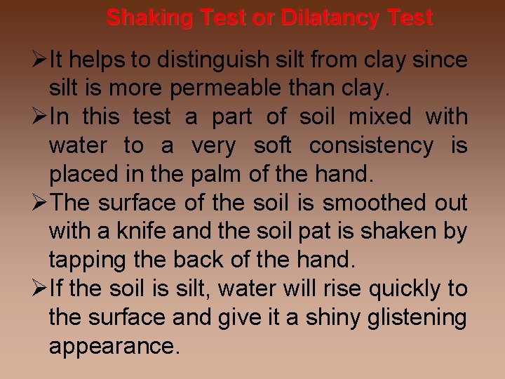 Shaking Test or Dilatancy Test It helps to distinguish silt from clay since silt