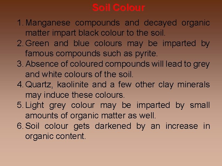 Soil Colour 1. Manganese compounds and decayed organic matter impart black colour to the