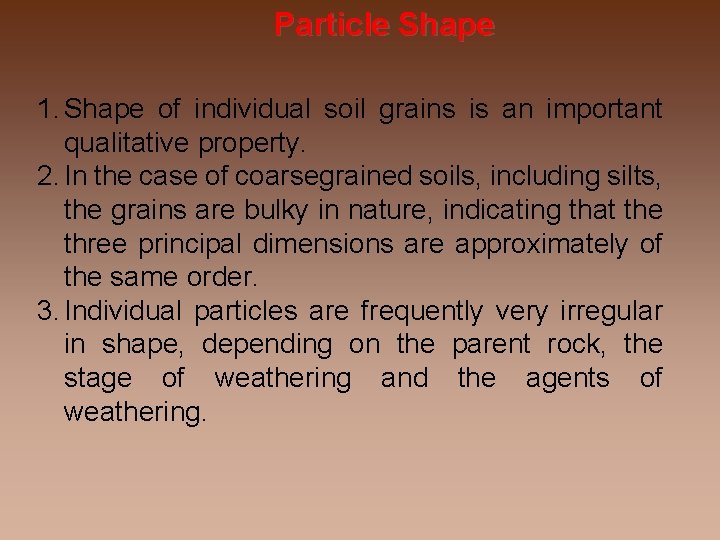 Particle Shape 1. Shape of individual soil grains is an important qualitative property. 2.