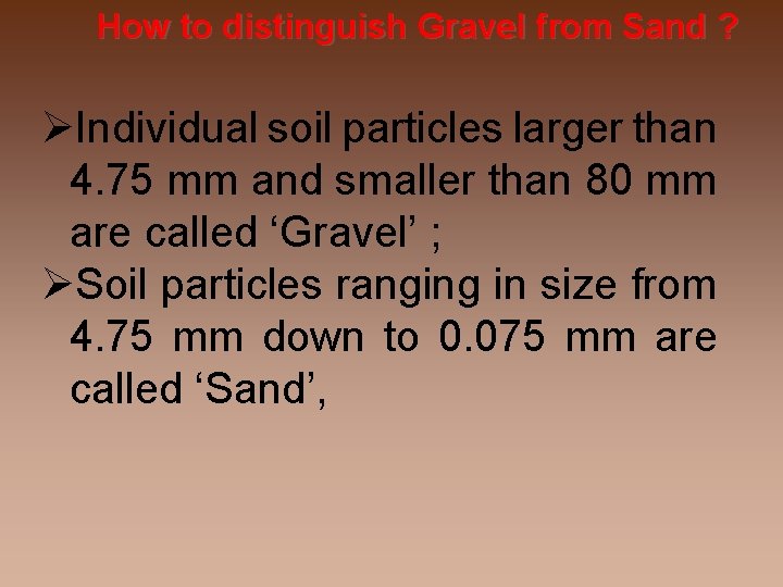 How to distinguish Gravel from Sand ? Individual soil particles larger than 4. 75