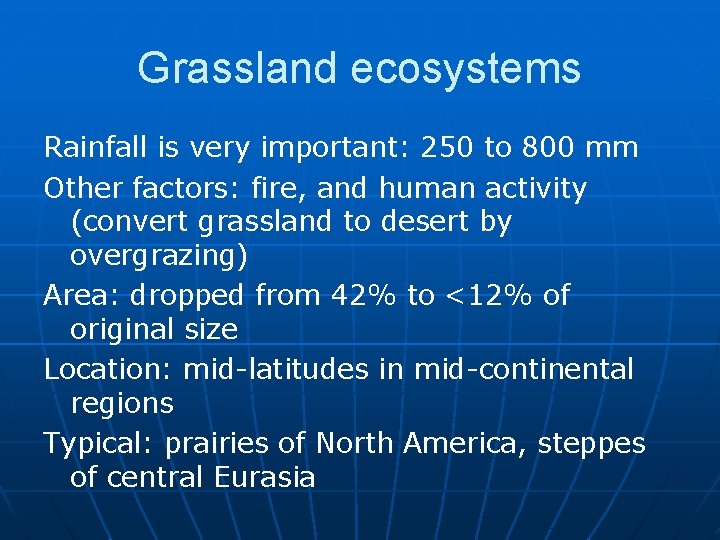 Grassland ecosystems Rainfall is very important: 250 to 800 mm Other factors: fire, and