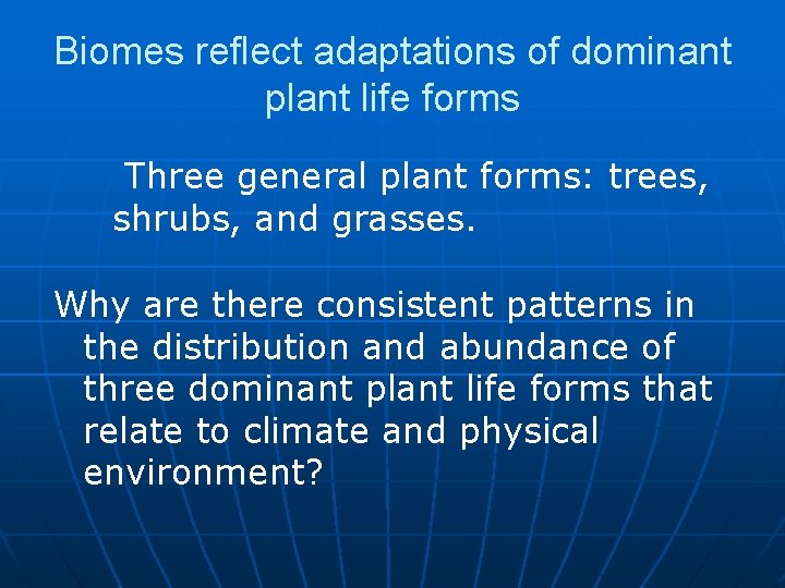 Biomes reflect adaptations of dominant plant life forms Three general plant forms: trees, shrubs,