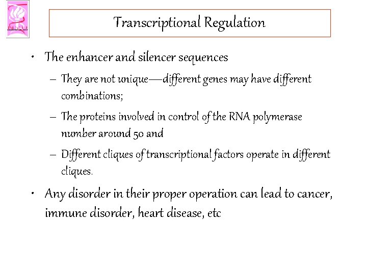 Transcriptional Regulation • The enhancer and silencer sequences – They are not unique—different genes