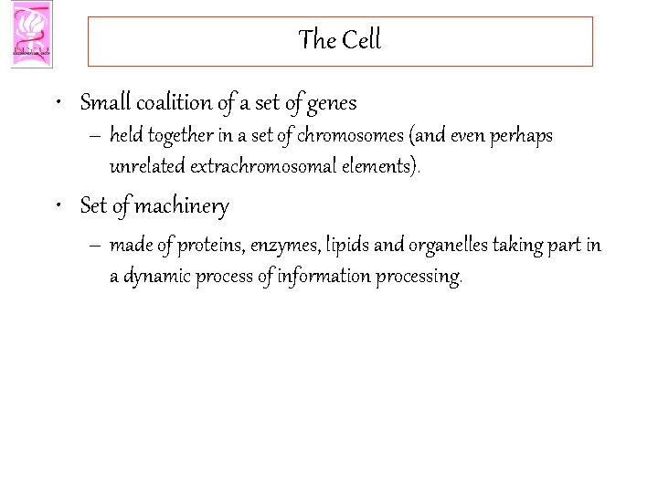 The Cell • Small coalition of a set of genes – held together in