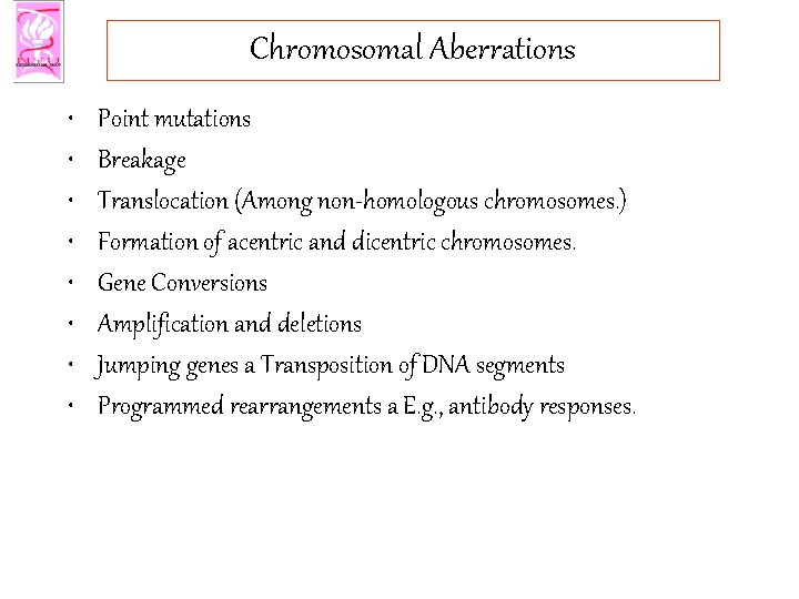 Chromosomal Aberrations • • Point mutations Breakage Translocation (Among non-homologous chromosomes. ) Formation of