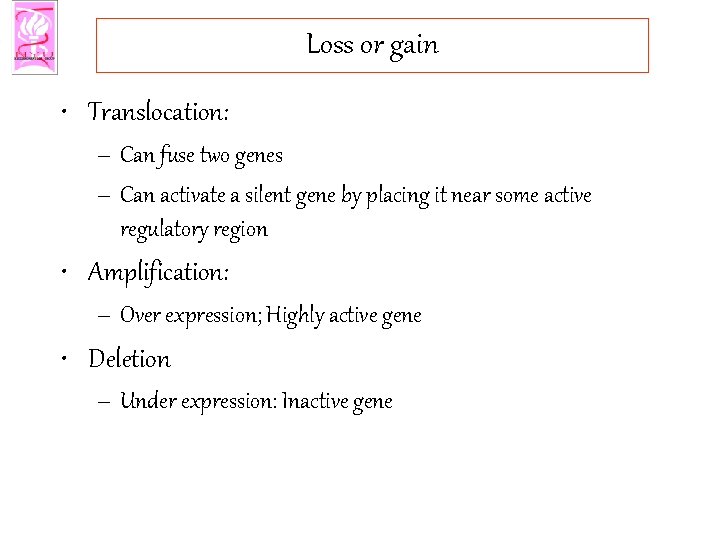 Loss or gain • Translocation: – Can fuse two genes – Can activate a