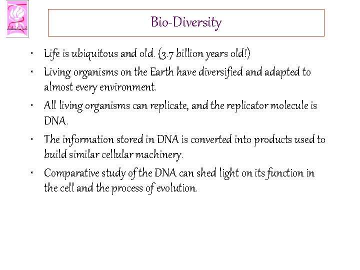 Bio-Diversity • Life is ubiquitous and old. (3. 7 billion years old!) • Living