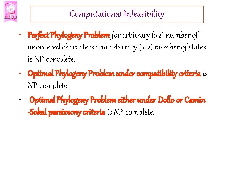 Computational Infeasibility • Perfect Phylogeny Problem for arbitrary (>2) number of unordered characters and