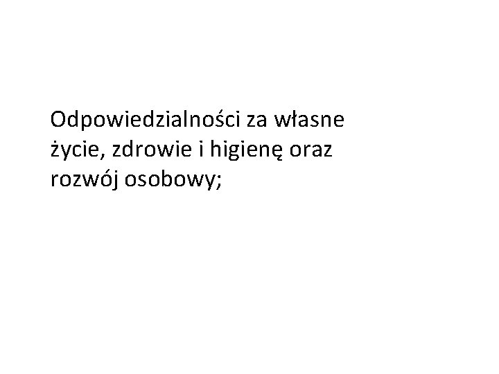 Odpowiedzialności za własne życie, zdrowie i higienę oraz rozwój osobowy; 