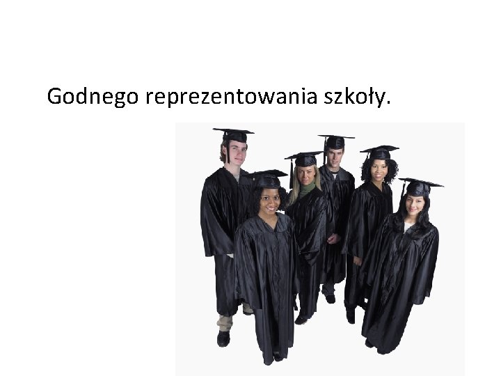 Godnego reprezentowania szkoły. 