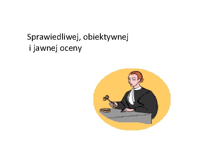 Sprawiedliwej, obiektywnej i jawnej oceny 