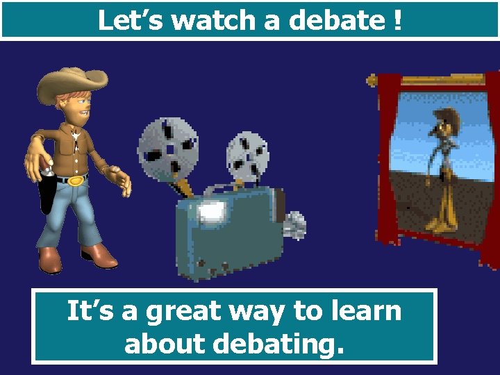 Let’s watch a debate ! It’s a great way to learn about debating. 
