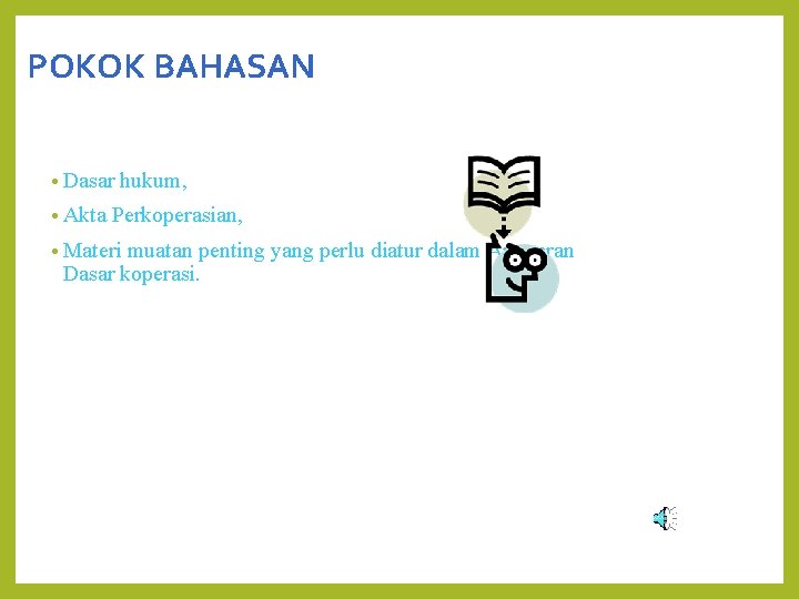 POKOK BAHASAN • Dasar • Akta hukum, Perkoperasian, • Materi muatan penting yang perlu