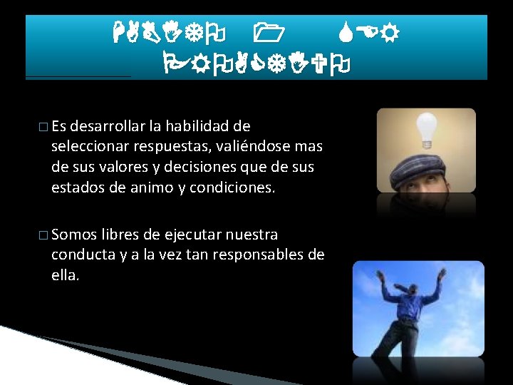 HABITO 1 SER PROACTIVO � Es desarrollar la habilidad de seleccionar respuestas, valiéndose mas