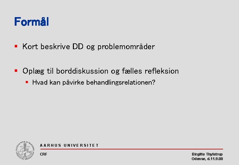 Formål § Kort beskrive DD og problemområder § Oplæg til borddiskussion og fælles refleksion