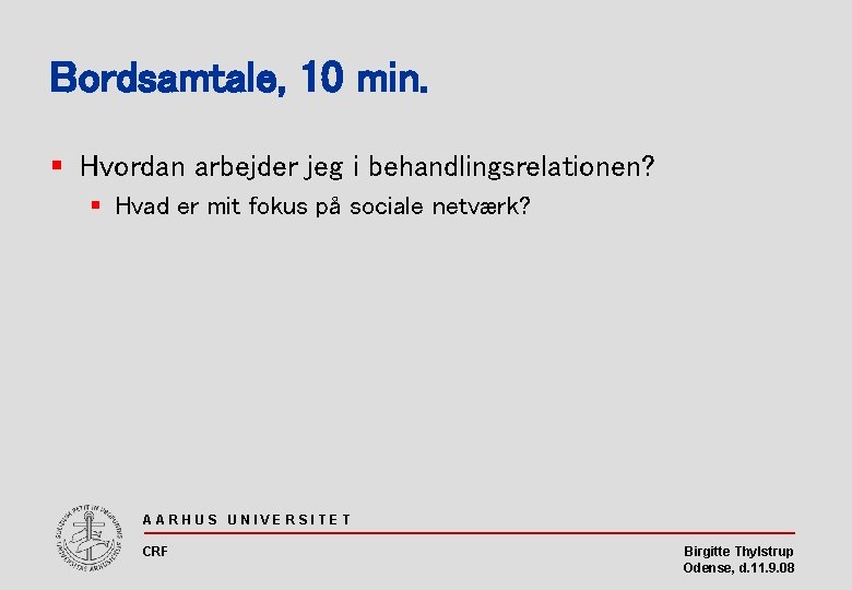 Bordsamtale, 10 min. § Hvordan arbejder jeg i behandlingsrelationen? § Hvad er mit fokus