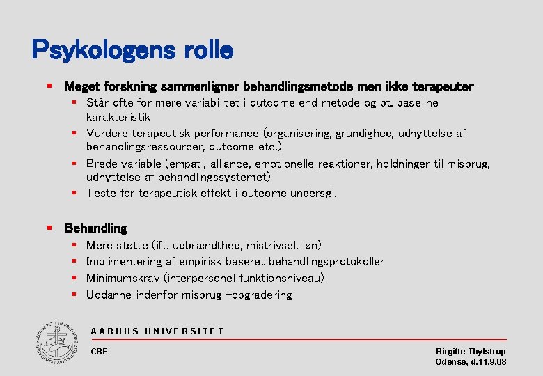 Psykologens rolle § Meget forskning sammenligner behandlingsmetode men ikke terapeuter § Står ofte for