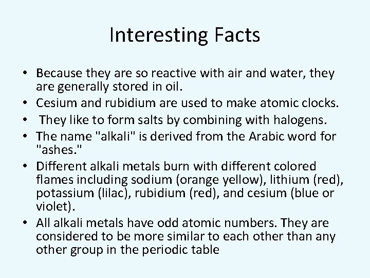 Interesting Facts • Because they are so reactive with air and water, they are