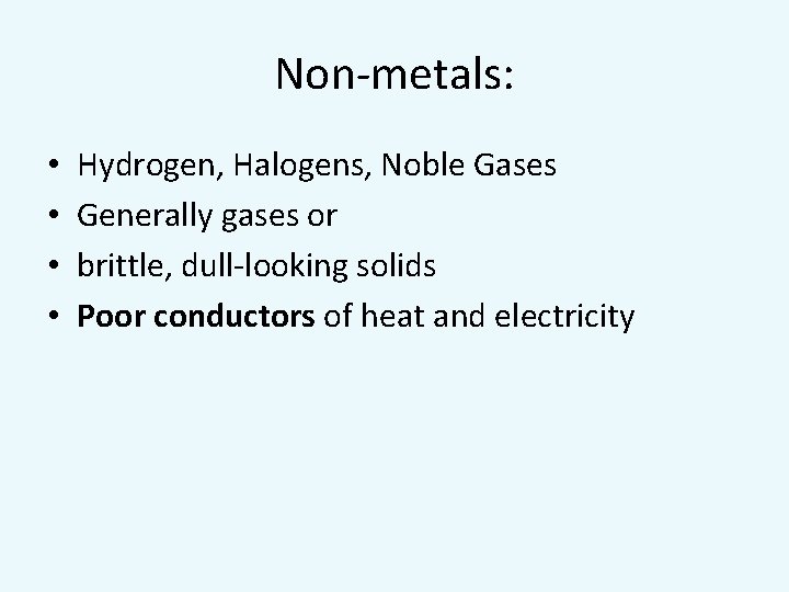 Non-metals: • • Hydrogen, Halogens, Noble Gases Generally gases or brittle, dull-looking solids Poor