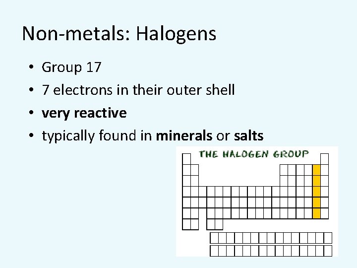 Non-metals: Halogens • • Group 17 7 electrons in their outer shell very reactive