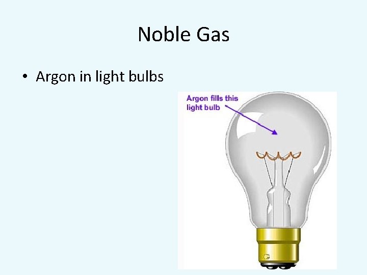 Noble Gas • Argon in light bulbs 