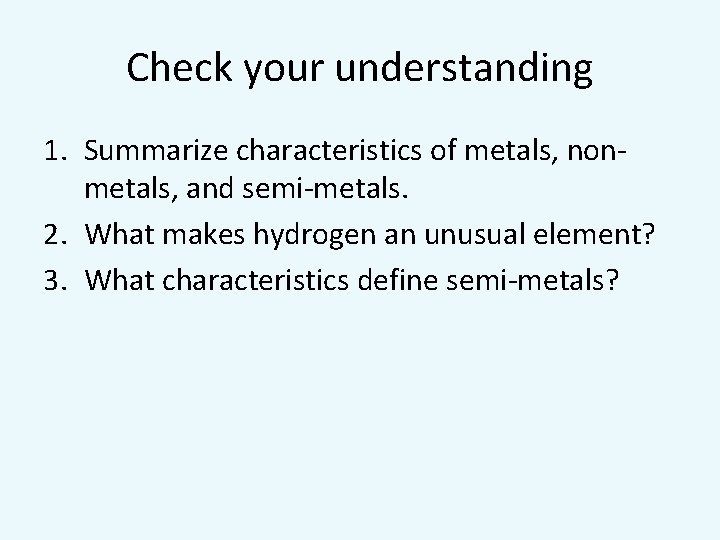 Check your understanding 1. Summarize characteristics of metals, nonmetals, and semi-metals. 2. What makes