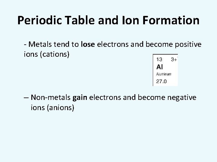 Periodic Table and Ion Formation - Metals tend to lose electrons and become positive