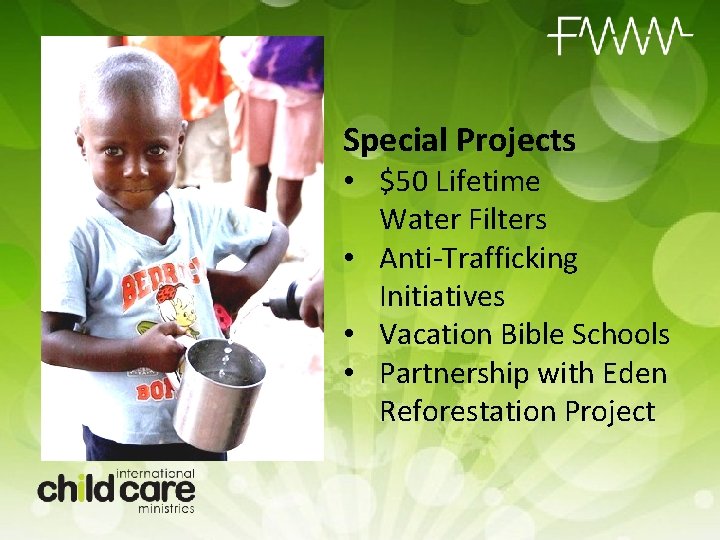 Special Projects • $50 Lifetime Water Filters • Anti-Trafficking Initiatives • Vacation Bible Schools
