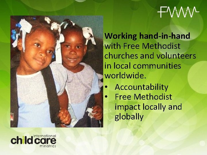 Working hand-in-hand with Free Methodist churches and volunteers in local communities worldwide. • Accountability