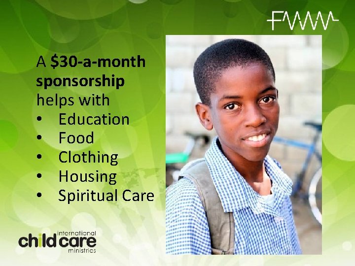 A $30 -a-month sponsorship helps with • Education • Food • Clothing • Housing